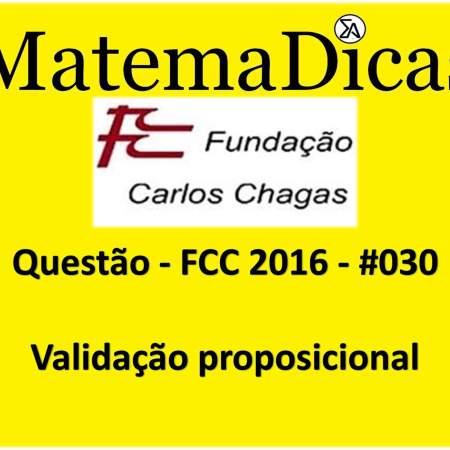 FCC 2016 exercícios de Validação proposicional Raciocínio Lógico Matemático MatemaDicas