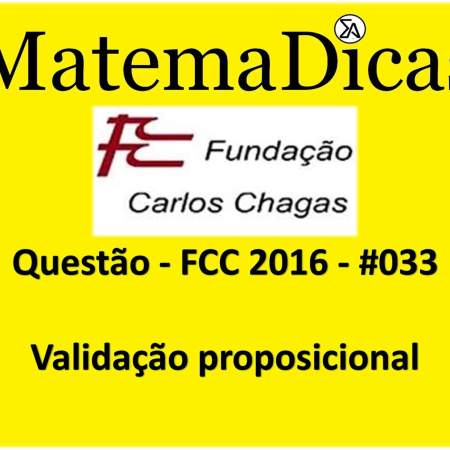 FCC 2016 Validação proposicional Raciocínio Lógico Matemático MatemaDicas exercício de validação proporcional concursos públicos