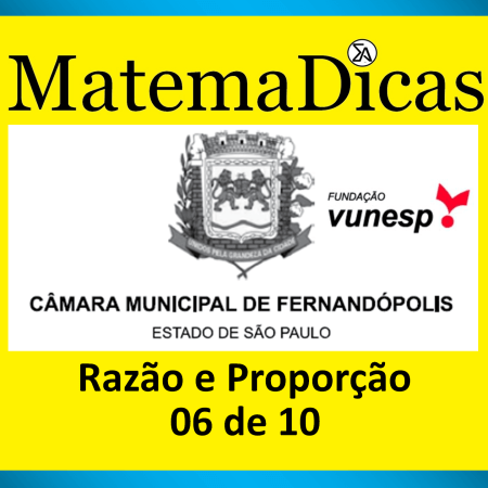 Razão e Proporção - (06 de 10) - Vunesp 2022 – Câmara de Fernandópolis - #0391 – Matemática