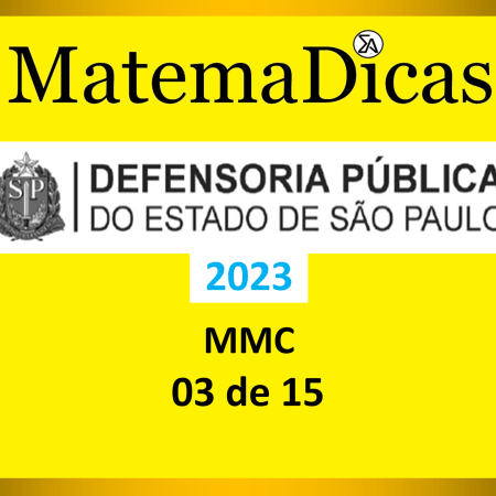 MMC - (03 de 15) - Vunesp 2023 – Defensoria - #0422 – Raciocínio Lógico Matemático